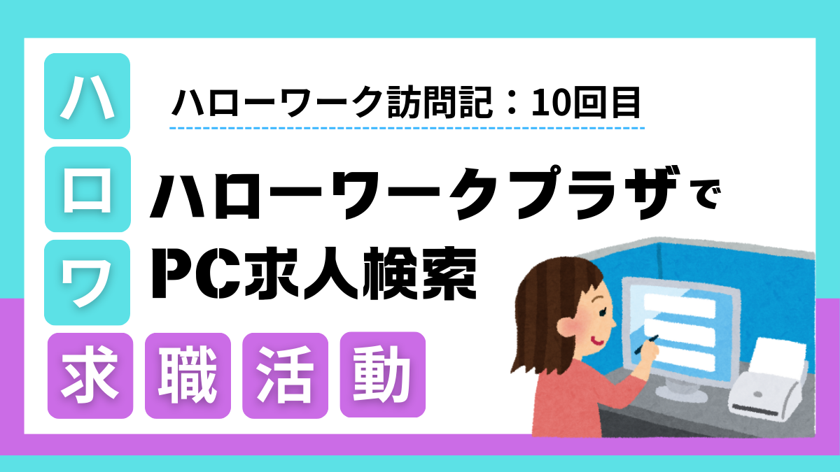 ハローワーク訪問記 10回目：求人検索特化のハローワークプラザでPC求人検索と活動実績
